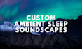 create custom ambient sleep sounds for deeper sleep