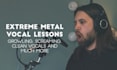 teach you extreme metal vocal techniques