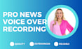 record a news style voice over for your project