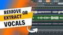 remove or extract the vocals from your songs