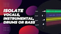 remove or isolate vocals from any song or track