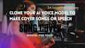 ai clone version of you to make cover songs or speech