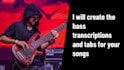 create the bass transcriptions and tabs for you