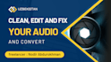 clean, edit, fix and convert your audio file