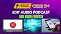 do edit audio podcast and video podcast