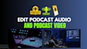 edit podcast audio and podcast video