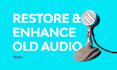 restore and enhance old audio recordings