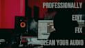 professionally edit , fix and clean your audio