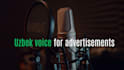 record uzbek voice for your advertisement