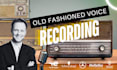 record a realistic old fashioned voice over