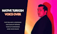 record a professional turkish voice over for you