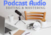 professionally edit, mix, enhance and master your podcast audio