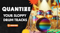 quantize your shitty, sloppy drum tracks