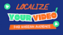 localize and dub your videos for the korean market