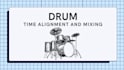 time align and mix your drums