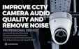 improve cctv camera audio quality to be clearly listenable