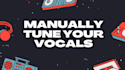 manually tune and edit your vocals
