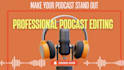 professionally edit, mix and master your podcast