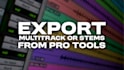 professionally prep and export your pro tools multitrack or stems