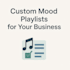 curate a custom mood playlist for your brand or venue