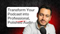 transform your podcast into professional, polished audio