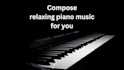 compose beautiful and relaxing piano music for you