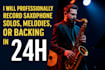 professionally record saxophone solos, melodies, or backing in 24 hours