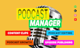 be your podcast manager for editing, content repurposing and podcast growth