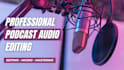 do podcast audio editing, podcast mixing and mastering