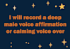 record a deep male voice affirmation or calming voice over