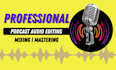 do professionally podcast audio editing, podcast mixing, mastering and cleaning