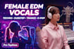 sing female edm toplines for techno, dubstep, k pop, trance and future bass
