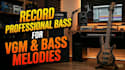 record professional bass, vgm and bass melodies