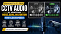 enhance, clean cctv audio by removing noise, echo, distortion for clear speech