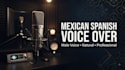 record a mexican spanish male voice over