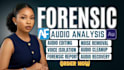 forensic audio editing, cleanup detect background voice and enhance any audio