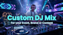 create a custom dj mix for your party, event, or brand