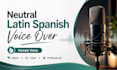 record a neutral latin spanish voice over