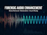 forensic audio enhancement, noise reduction, restoration