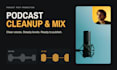 clean and mix your podcast