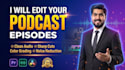 do professional podcast editing with audio cleanup and video cuts