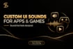 create UI sound design, app sounds and game sound effects