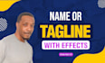 produce your name and or tagline with effects