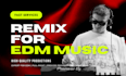 remix your song into edm house, techno, dubstep, etc