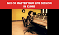 mix or master your live session, performance, concert