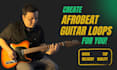 create exclusive afrobeat guitar loops