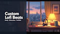 produce custom lofi beats for study, relaxation and focus