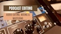 professionally edit your podcast broadcast ready
