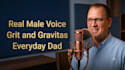 deliver an authentic, down to earth everyday dad voice over