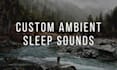 create custom ambient sleep sounds for deeper sleep